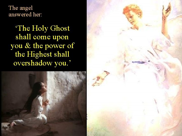 The angel answered her: ‘The Holy Ghost shall come upon you & the power