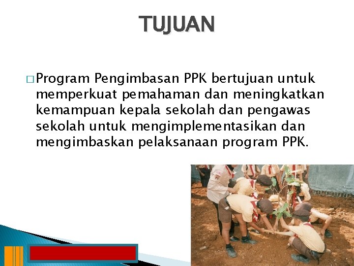 TUJUAN � Program Pengimbasan PPK bertujuan untuk memperkuat pemahaman dan meningkatkan kemampuan kepala sekolah