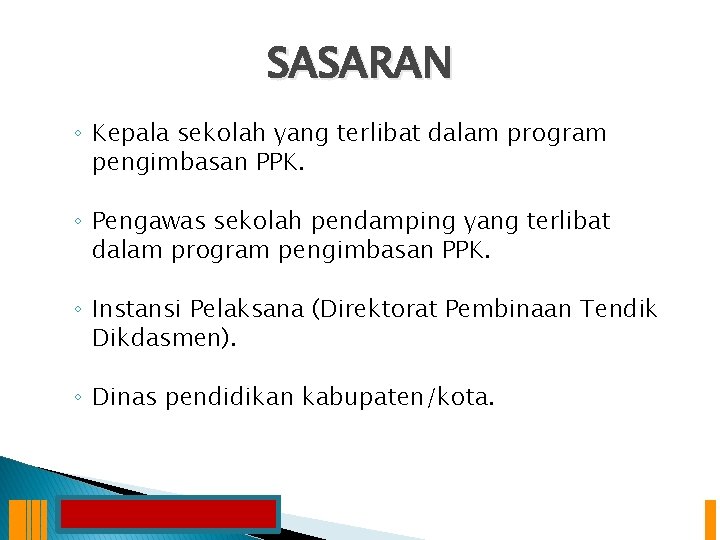 SASARAN ◦ Kepala sekolah yang terlibat dalam program pengimbasan PPK. ◦ Pengawas sekolah pendamping