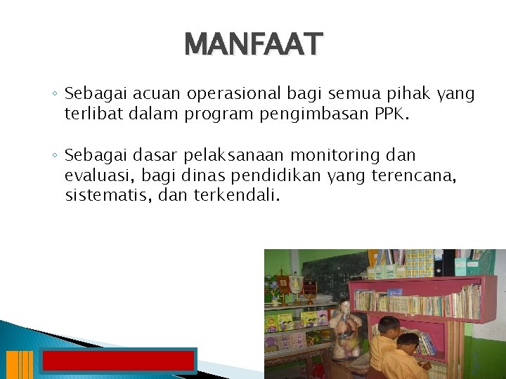 MANFAAT ◦ Sebagai acuan operasional bagi semua pihak yang terlibat dalam program pengimbasan PPK.