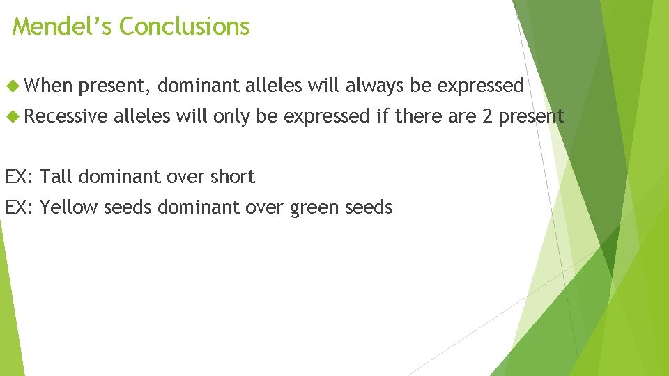 Mendel’s Conclusions When present, dominant alleles will always be expressed Recessive alleles will only