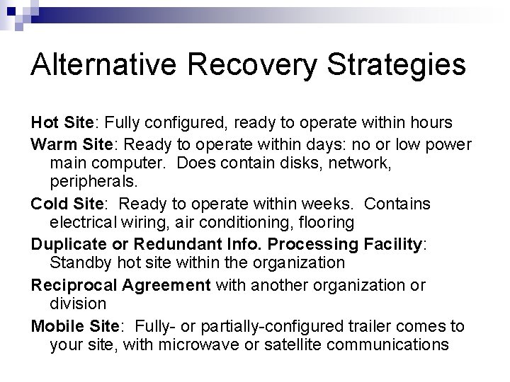 Alternative Recovery Strategies Hot Site: Fully configured, ready to operate within hours Warm Site: