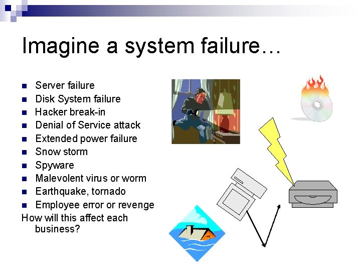 Imagine a system failure… Server failure n Disk System failure n Hacker break-in n