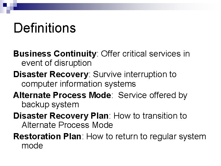 Definitions Business Continuity: Offer critical services in event of disruption Disaster Recovery: Survive interruption