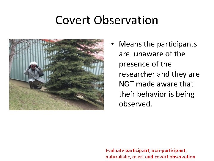 Covert Observation • Means the participants are unaware of the presence of the researcher