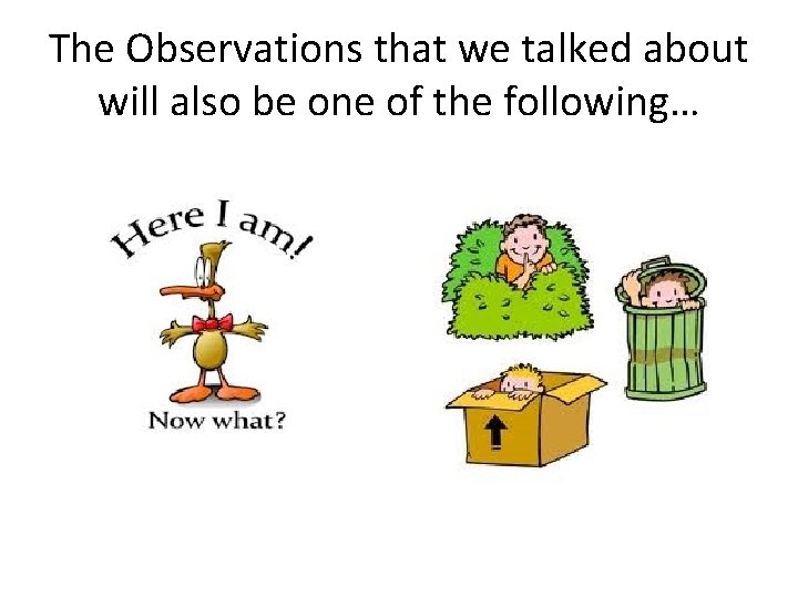 The Observations that we talked about will also be one of the following… 