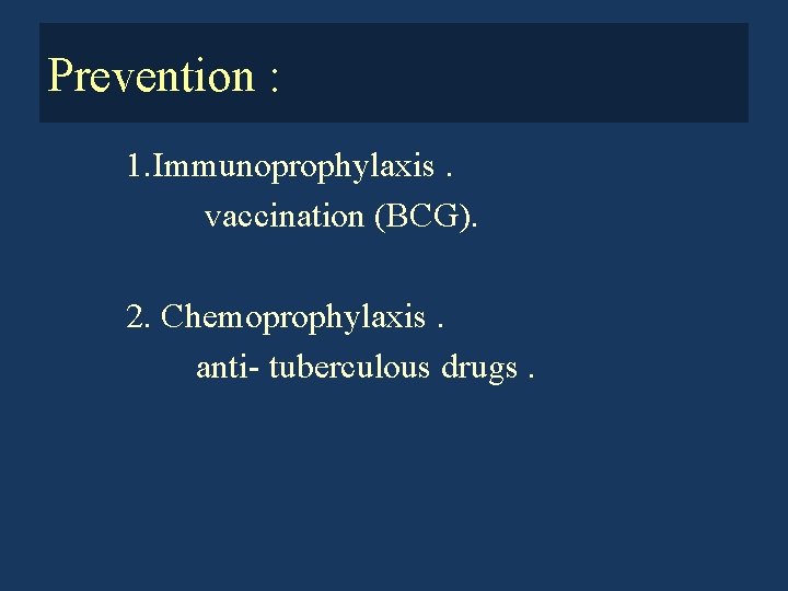 Prevention : 1. Immunoprophylaxis. vaccination (BCG). 2. Chemoprophylaxis. anti- tuberculous drugs. 