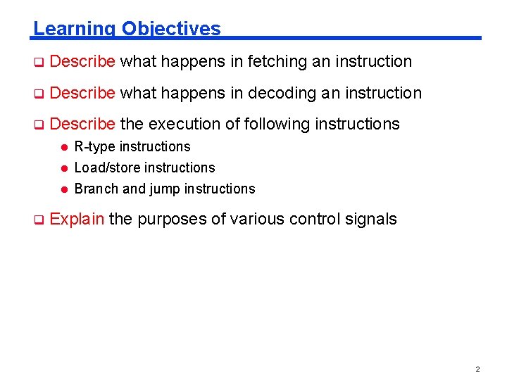 Learning Objectives q Describe what happens in fetching an instruction q Describe what happens