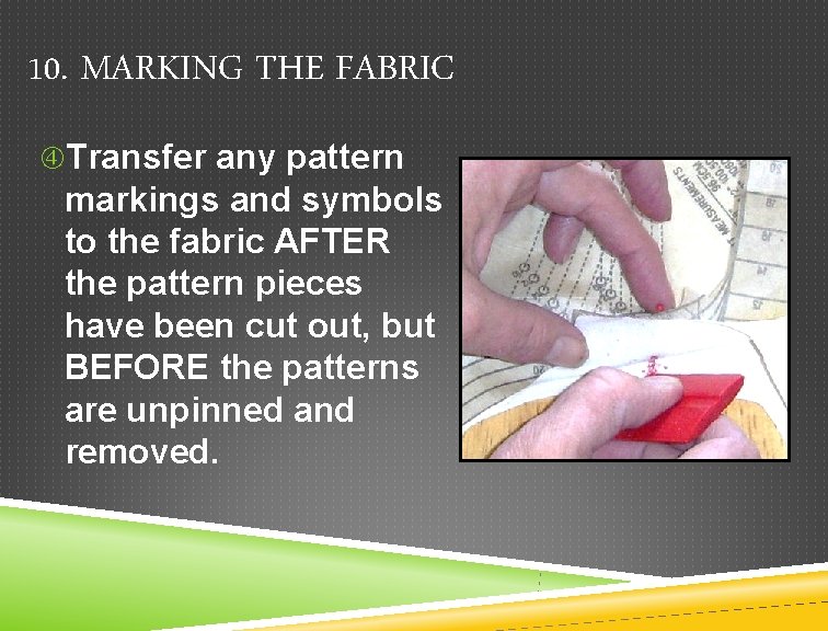 10. MARKING THE FABRIC Transfer any pattern markings and symbols to the fabric AFTER