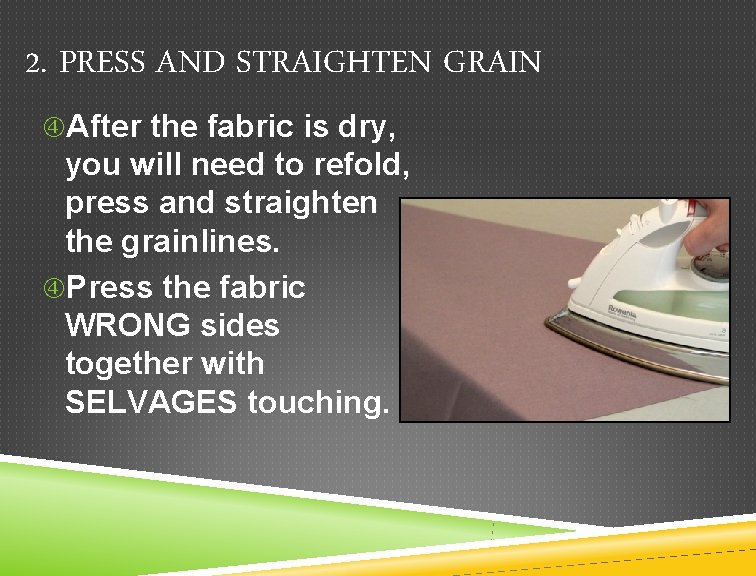 2. PRESS AND STRAIGHTEN GRAIN After the fabric is dry, you will need to