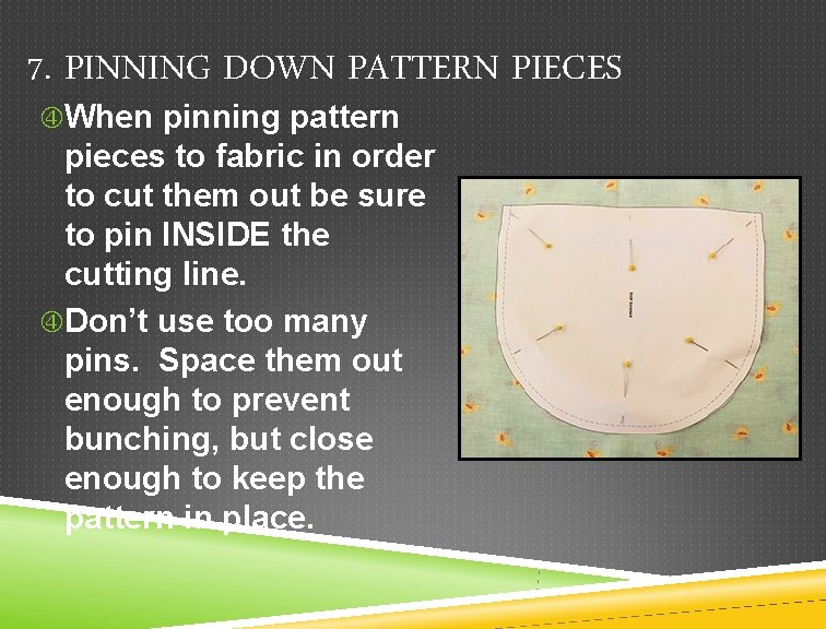 7. PINNING DOWN PATTERN PIECES When pinning pattern pieces to fabric in order to