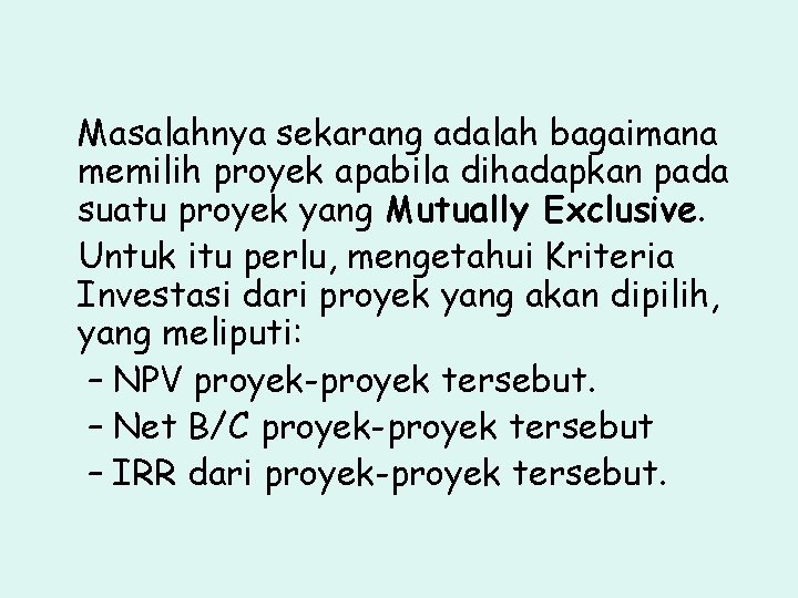 Masalahnya sekarang adalah bagaimana memilih proyek apabila dihadapkan pada suatu proyek yang Mutually Exclusive.