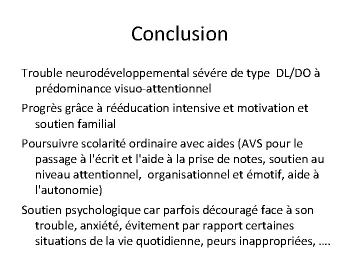 Conclusion Trouble neurodéveloppemental sévére de type DL/DO à prédominance visuo-attentionnel Progrès grâce à rééducation