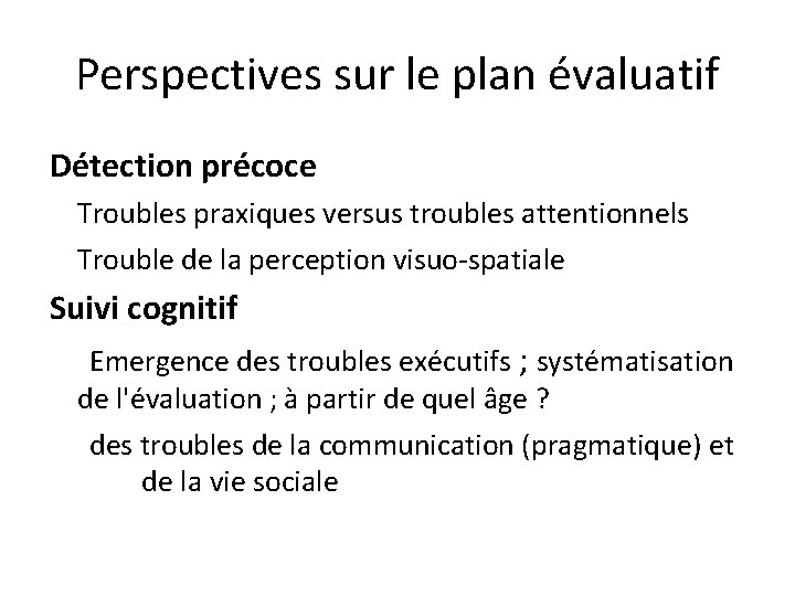 Perspectives sur le plan évaluatif Détection précoce Troubles praxiques versus troubles attentionnels Trouble de