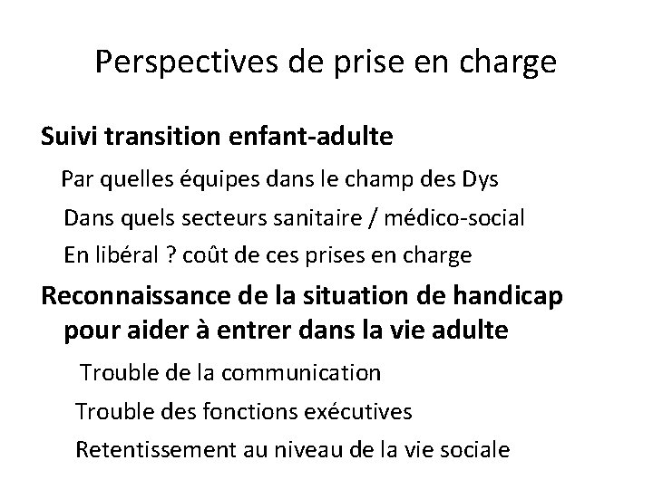 Perspectives de prise en charge Suivi transition enfant-adulte Par quelles équipes dans le champ