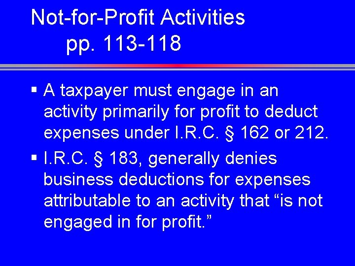Not-for-Profit Activities pp. 113 -118 § A taxpayer must engage in an activity primarily