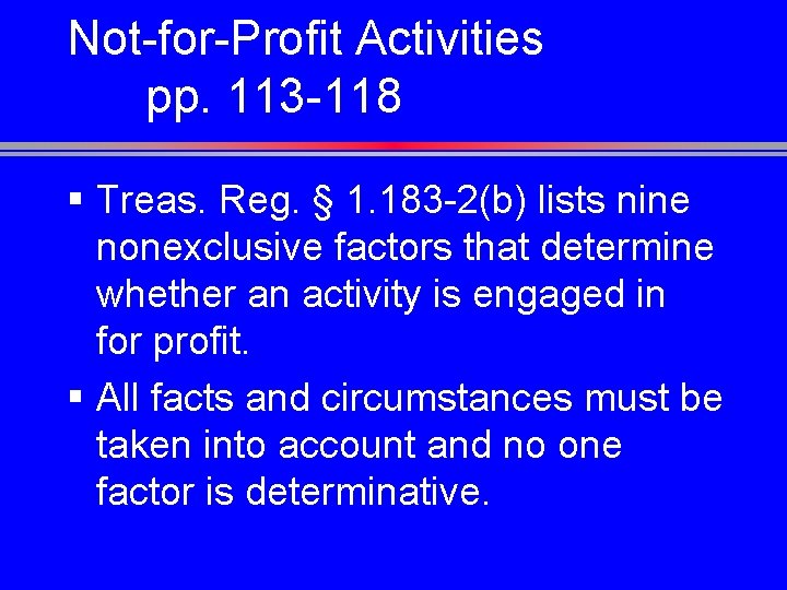 Not-for-Profit Activities pp. 113 -118 § Treas. Reg. § 1. 183 -2(b) lists nine