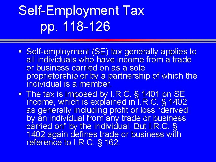 Self-Employment Tax pp. 118 -126 § Self-employment (SE) tax generally applies to all individuals