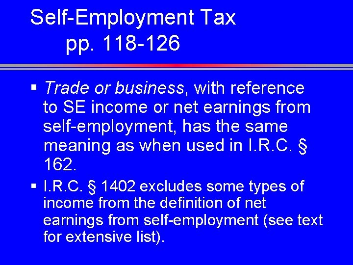 Self-Employment Tax pp. 118 -126 § Trade or business, with reference to SE income