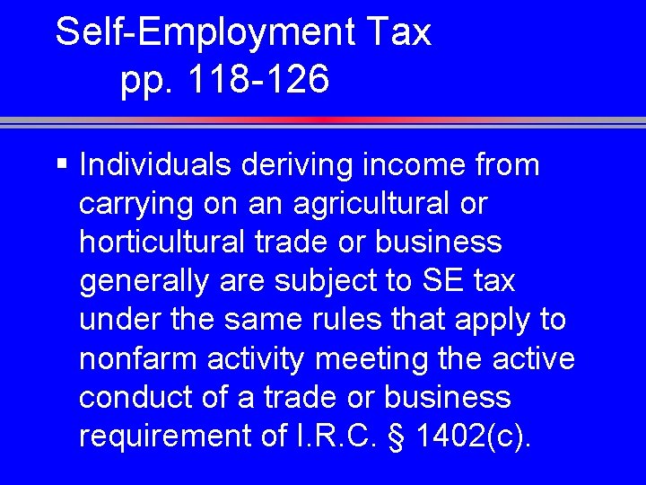 Self-Employment Tax pp. 118 -126 § Individuals deriving income from carrying on an agricultural