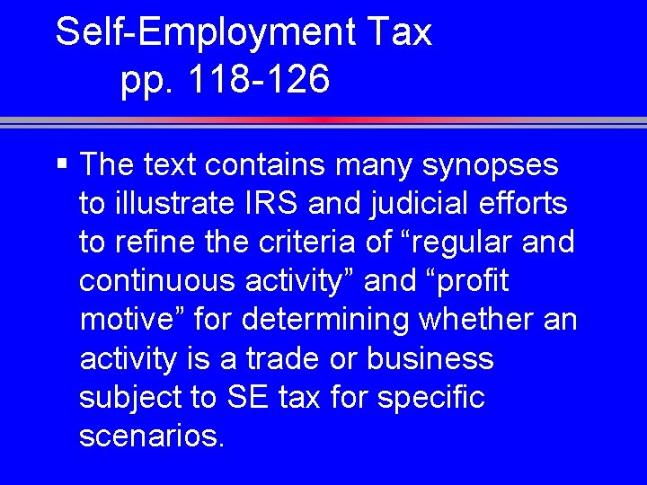 Self-Employment Tax pp. 118 -126 § The text contains many synopses to illustrate IRS