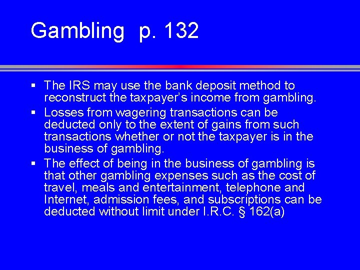Gambling p. 132 § The IRS may use the bank deposit method to reconstruct