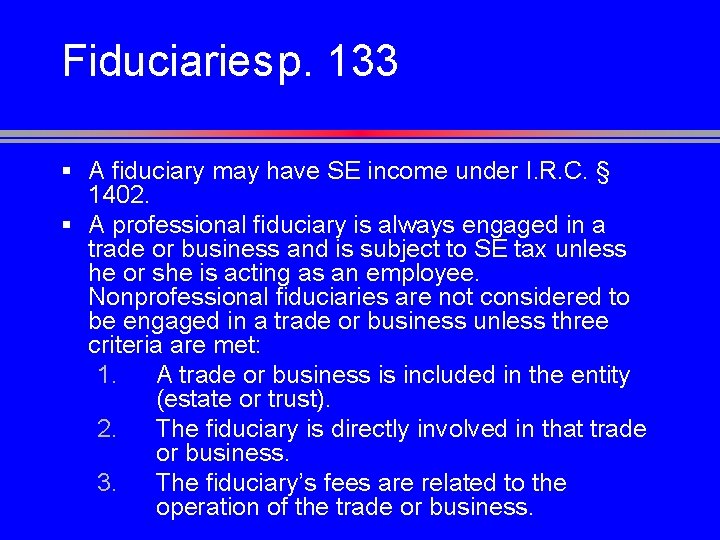 Fiduciariesp. 133 § A fiduciary may have SE income under I. R. C. §