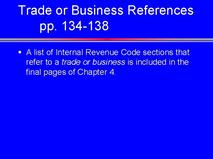 Trade or Business References pp. 134 -138 § A list of Internal Revenue Code