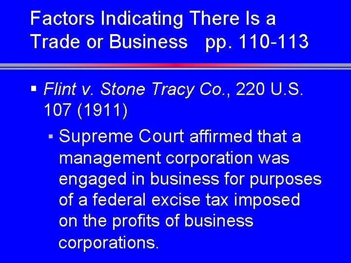 Factors Indicating There Is a Trade or Business pp. 110 -113 § Flint v.