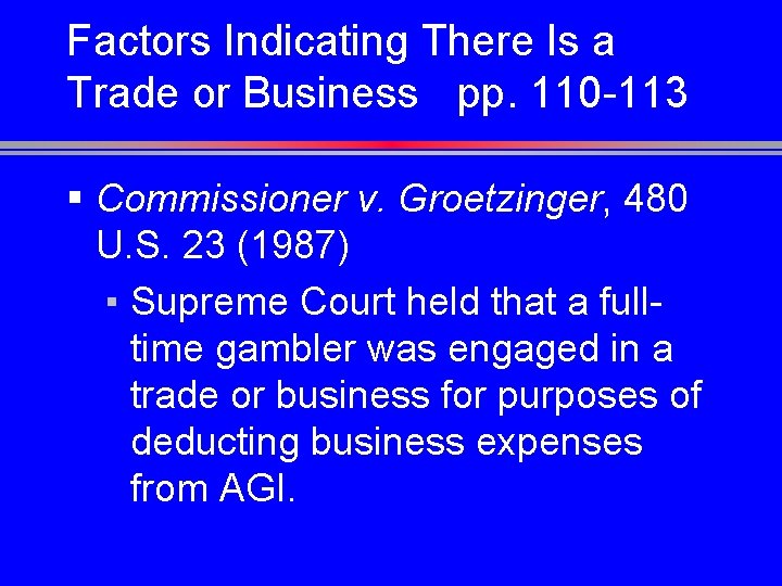 Factors Indicating There Is a Trade or Business pp. 110 -113 § Commissioner v.