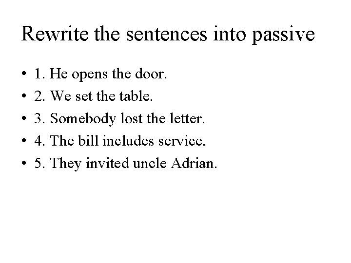 Rewrite the sentences into passive • • • 1. He opens the door. 2.