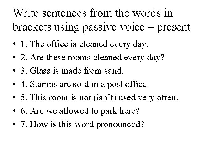 Write sentences from the words in brackets using passive voice – present • • Write sentences from the words in brackets using passive voice – present • •