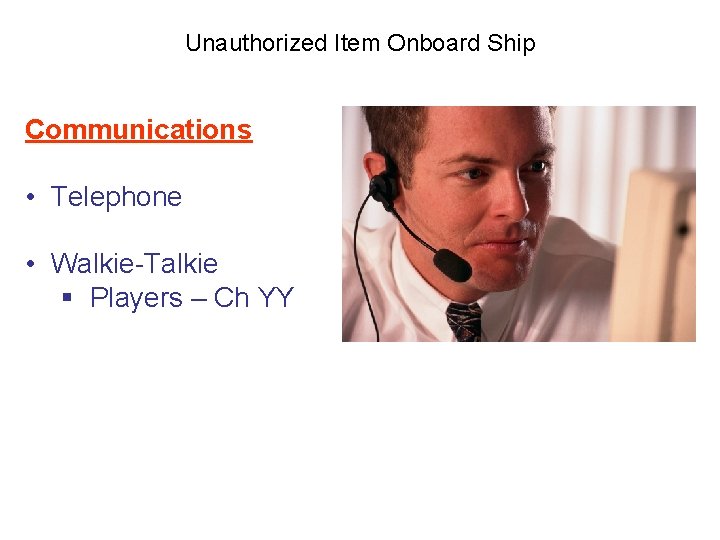 Unauthorized Item Onboard Ship Communications • Telephone • Walkie-Talkie § Players – Ch YY