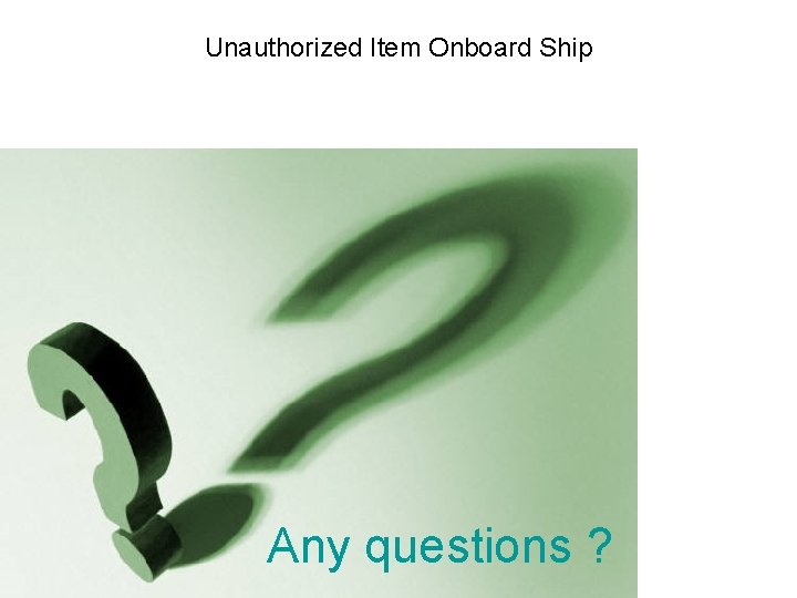 Unauthorized Item Onboard Ship Any questions ? 