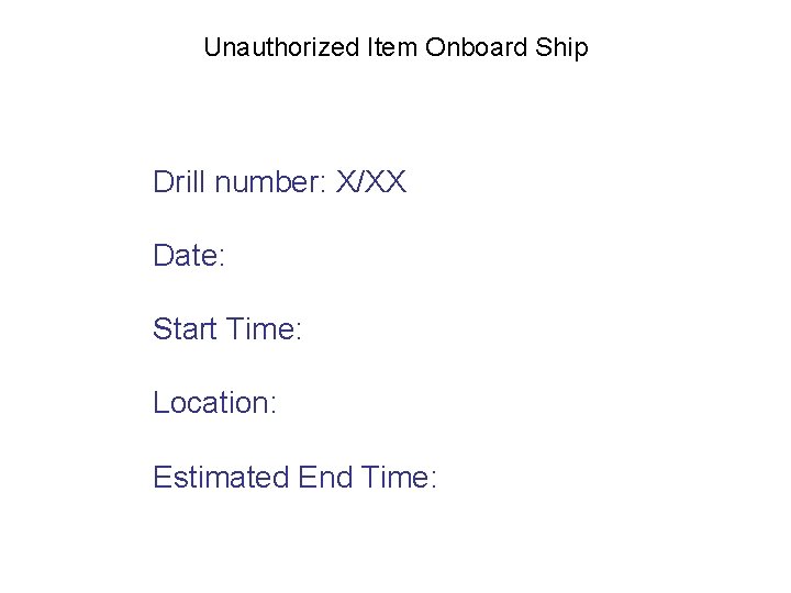 Unauthorized Item Onboard Ship Drill number: X/XX Date: Start Time: Location: Estimated End Time: