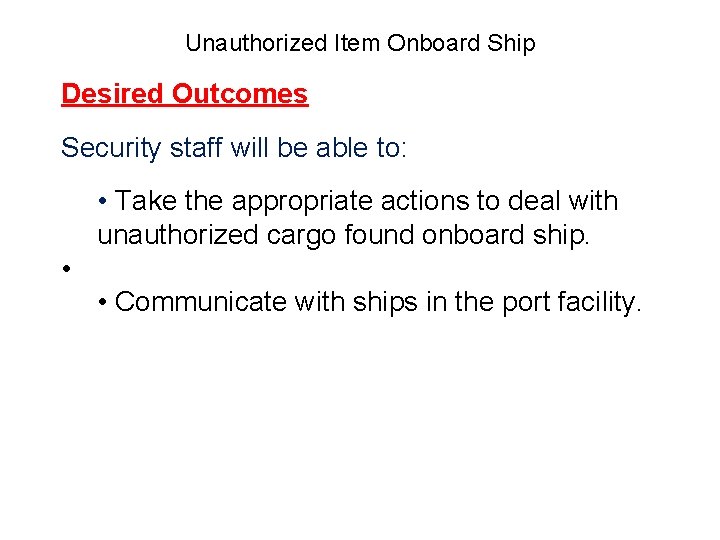 Unauthorized Item Onboard Ship Desired Outcomes Security staff will be able to: • Take