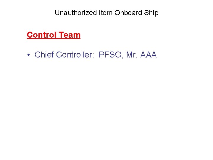 Unauthorized Item Onboard Ship Control Team • Chief Controller: PFSO, Mr. AAA 
