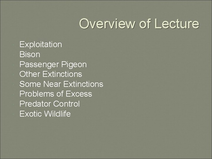Overview of Lecture Exploitation Bison Passenger Pigeon Other Extinctions Some Near Extinctions Problems of