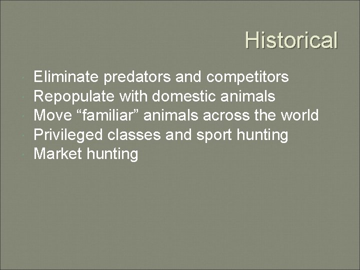 Historical Eliminate predators and competitors Repopulate with domestic animals Move “familiar” animals across the