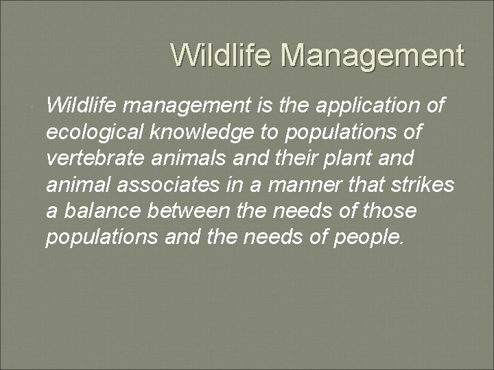 Wildlife Management Wildlife management is the application of ecological knowledge to populations of vertebrate