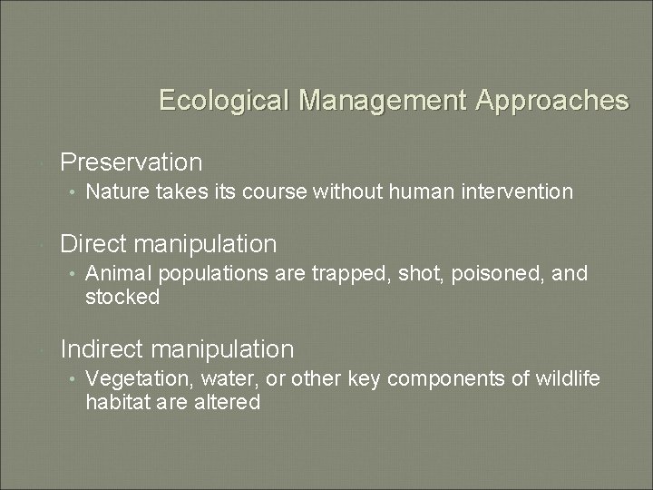 Ecological Management Approaches Preservation • Nature takes its course without human intervention Direct manipulation