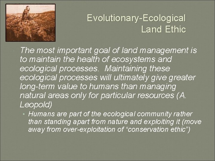 Evolutionary-Ecological Land Ethic The most important goal of land management is to maintain the