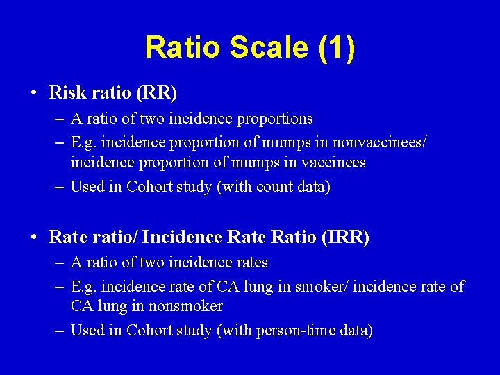 Ratio Scale (1) • Risk ratio (RR) – A ratio of two incidence proportions