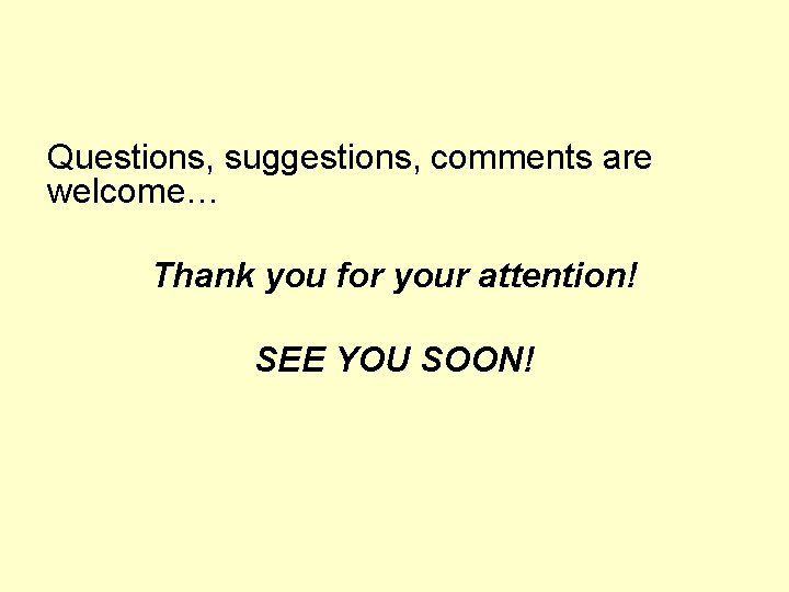 Questions, suggestions, comments are welcome… Thank you for your attention! SEE YOU SOON! 