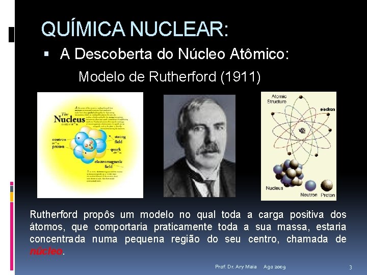 QUÍMICA NUCLEAR: A Descoberta do Núcleo Atômico: Modelo de Rutherford (1911) Rutherford propôs um