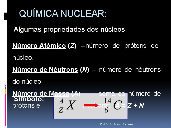 QUÍMICA NUCLEAR: Algumas propriedades dos núcleos: Número Atômico (Z) – número de prótons do