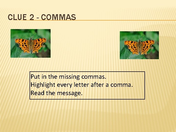 CLUE 2 - COMMAS Put in the missing commas. Highlight every letter after a