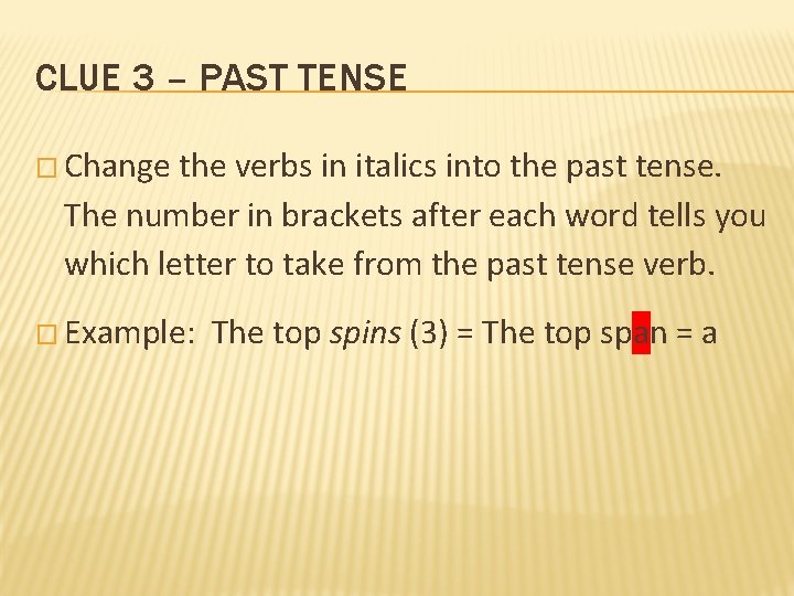 CLUE 3 – PAST TENSE � Change the verbs in italics into the past