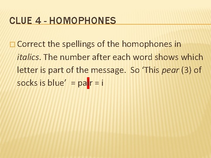CLUE 4 - HOMOPHONES � Correct the spellings of the homophones in italics. The