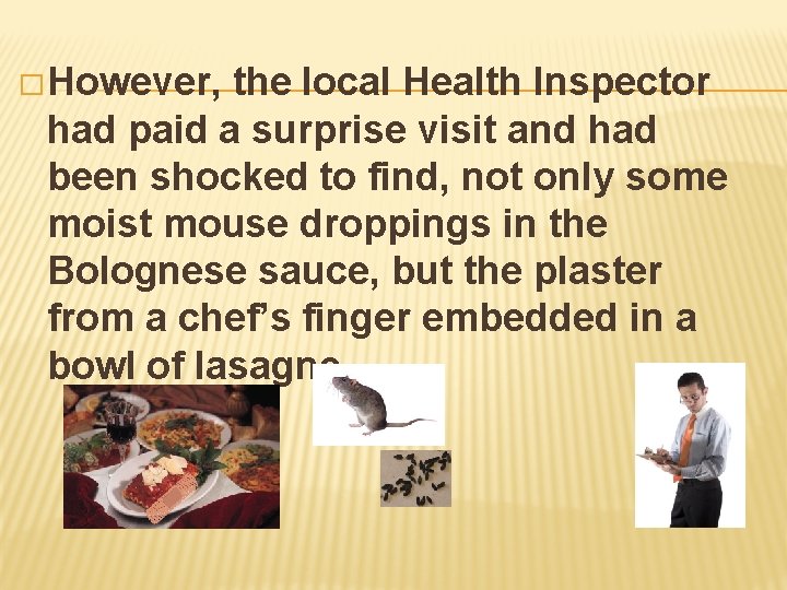 � However, the local Health Inspector had paid a surprise visit and had been